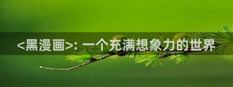 虫虫漫画下载app：<黑漫画>: 一个充满想象力的世界