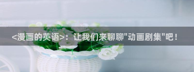 虫虫漫画热门漫画有哪些：<漫画的英语>：让我们来聊聊\