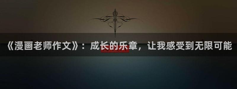 虫虫漫画免费下载app：《漫画老师作文》：成长的乐章，让我感受到无限可能