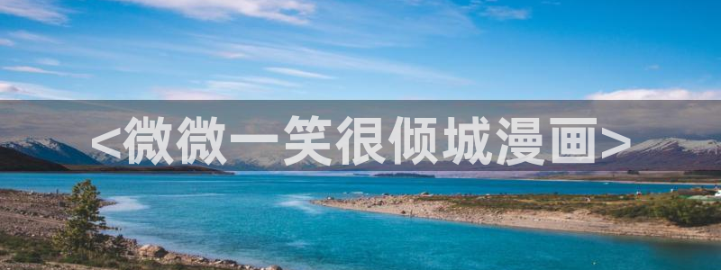 虫虫家家漫画：<微微一笑很倾城漫画>
